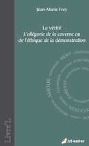 La Vérité - L’allégorie de la caverne ou de l’éthique de la démonstration De Jean-Marie FREY - Editions M-Editer