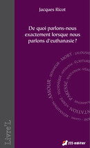 De quoi parlons-nous exactement lorsque nous parlons d'euthanasie ? De Jacques RICOT - Editions M-Editer