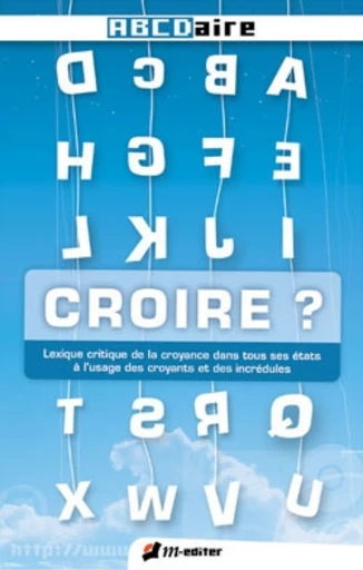 CROIRE ? - Philippe FOREST, Jacques RICOT, Philippe CORMIER, Yves TEXIER, Jérôme de GRAMONT, Guy ROUSSEAU, Lucien GUIRLINGER, Yvon QUINIOU, Denis MOUSSET, Jean-Luc NATIVELLE, Joël GAUBERT, Jean-Michel VIENNE, Jean-Claude DUMONCEL, Nathalie LABROUSSE, Jean-Marie FREY, Sylvain REBOUL, Franck ROBERT, Blaise BENOIT - Editions M-Editer