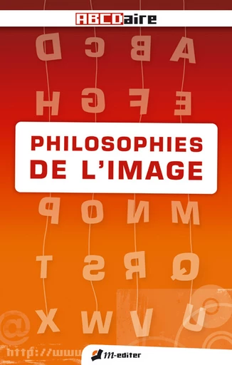 PHILOSOPHIES DE L'IMAGE - Franck ROBERT, Denis MOREAU, Lucien GUIRLINGER, Pierre BOUTET, Michel MAGNANT, Michel-Elie MARTIN, Angélique THEBERT, Pascal TARANTO, Christophe BEAL, Jean-Claude PINSON, David MORIN ULMANN, Guy ROUSSEAU, Jean-Claude DUMONCEL, André GUIGOT, Arnaud SAINT-POL, Jean-Luc NATIVELLE, Joël GAUBERT, François BOESPFLUG, Cyril HUNAULT, Jean-Marie FREY, Hugo CLEMOT, Camille DREYFUS-LE FOYER, Murielle DURAND-G, David LEBRETON, Antoine GRANDJEAN - Editions M-Editer