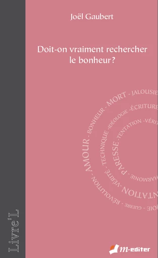 Doit-on vraiment rechercher le bonheur ? - Joël GAUBERT - Editions M-Editer