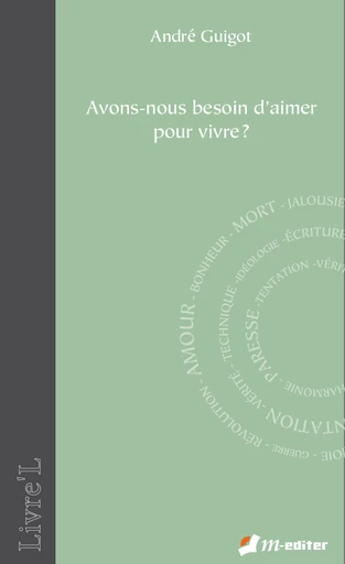 Avons-nous besoin d'aimer pour vivre ? - André GUIGOT - Editions M-Editer