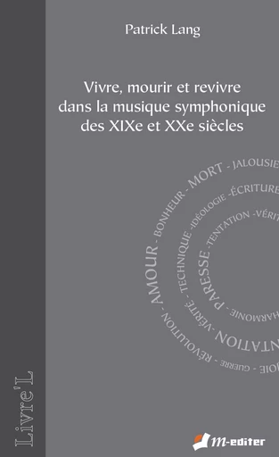 « Vivre, mourir et revivre » dans la musique symphonique des XIXe et XXe siècles - Patrick LANG - Editions M-Editer