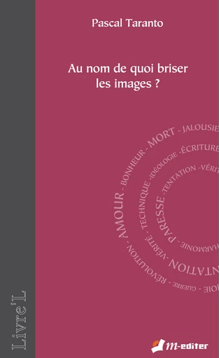 Au nom de quoi briser les images ? - Pascal TARANTO - Editions M-Editer