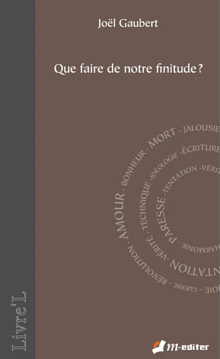 Que faire de notre finitude ? - Joël GAUBERT - Editions M-Editer