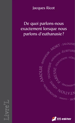 De quoi parlons-nous exactement lorsque nous parlons d'euthanasie ? - Jacques RICOT - Editions M-Editer