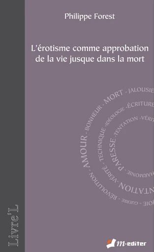 L’érotisme comme approbation de la vie jusque dans la mort - Philippe FOREST - Editions M-Editer