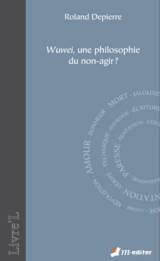 Wuwei, une philosophie du non-agir ? - Roland DEPIERRE - Editions M-Editer