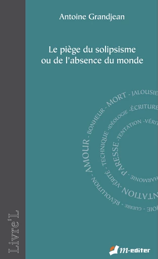 Le piège du solipsisme ou de l’absence du monde  - Antoine GRANDJEAN - Editions M-Editer