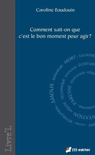 Comment sait-on que c’est le bon  moment pour agir ? - Caroline BAUDOUIN - Editions M-Editer