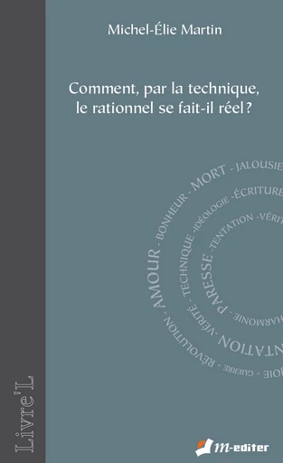 Comment, par la technique, le rationnel se fait-il réel ? - Michel-Elie MARTIN - Editions M-Editer