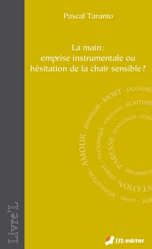 La main : emprise instrumentale ou hésitation de la chair sensible ? - Pascal TARANTO - Editions M-Editer