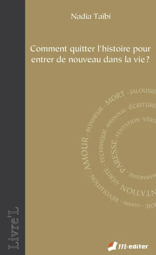 Comment quitter l'histoire pour entrer de nouveau dans la vie ? - Nadia TAÏBI - Editions M-Editer