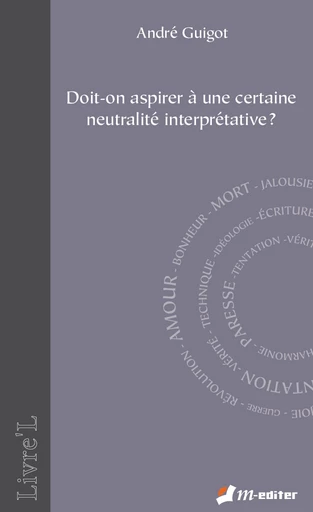 Doit-on aspirer à une certaine neutralité interprétative ? - André GUIGOT - Editions M-Editer