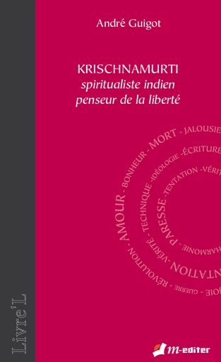 KRISCHNAMURTI, spiritualiste indien penseur de la liberté - André GUIGOT - Editions M-Editer