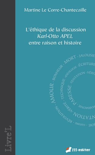 L’éthique de la discussion - Karl-Otto APEL - entre raison et histoire - Martine LE CORRE-CHANTECAILLE - Editions M-Editer